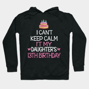 I Can't Keep Calm It's My Daughter's 13th Birthday Happy Father Mother Daddy Mommy Mama Hoodie